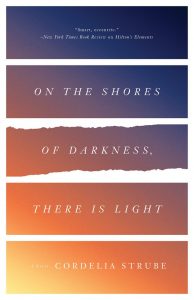 On the Shores of Darkness, There Is Light by Cordelia Strube ECW Press, 2016 (365 pages) 